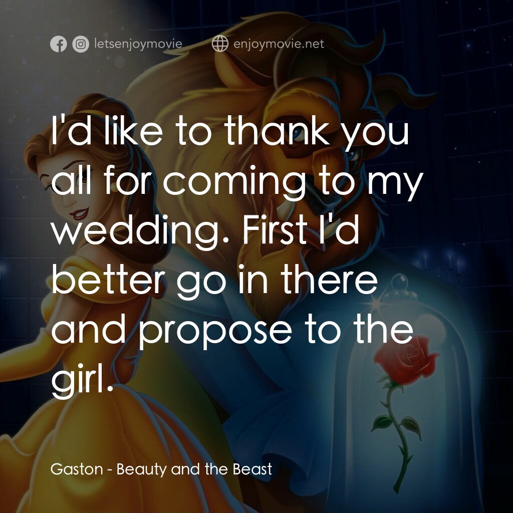 美女與野獸電影對白：Gaston:  I'd like to thank you all for coming to my wedding. First I'd better go 
