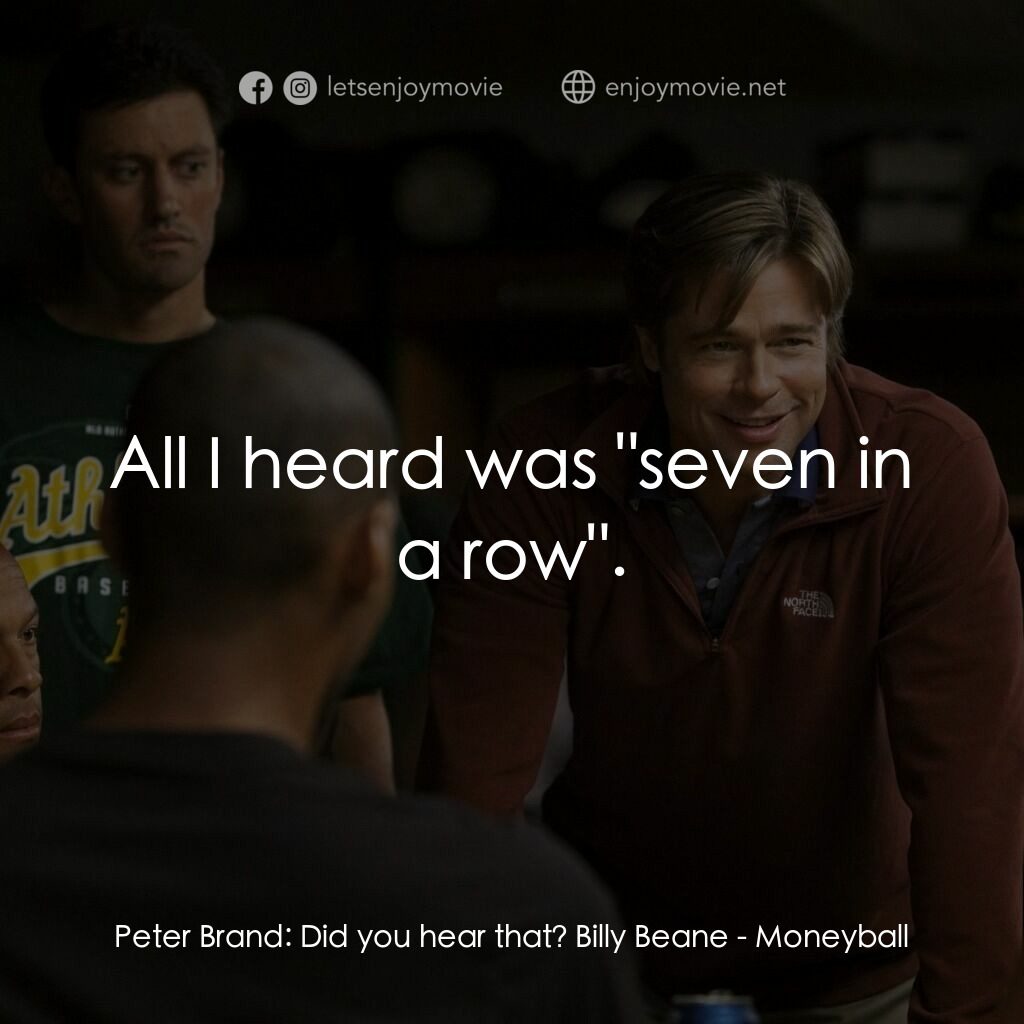 魔球電影對白：Peter Brand:  Did you hear that? Billy Beane:  All I heard was 