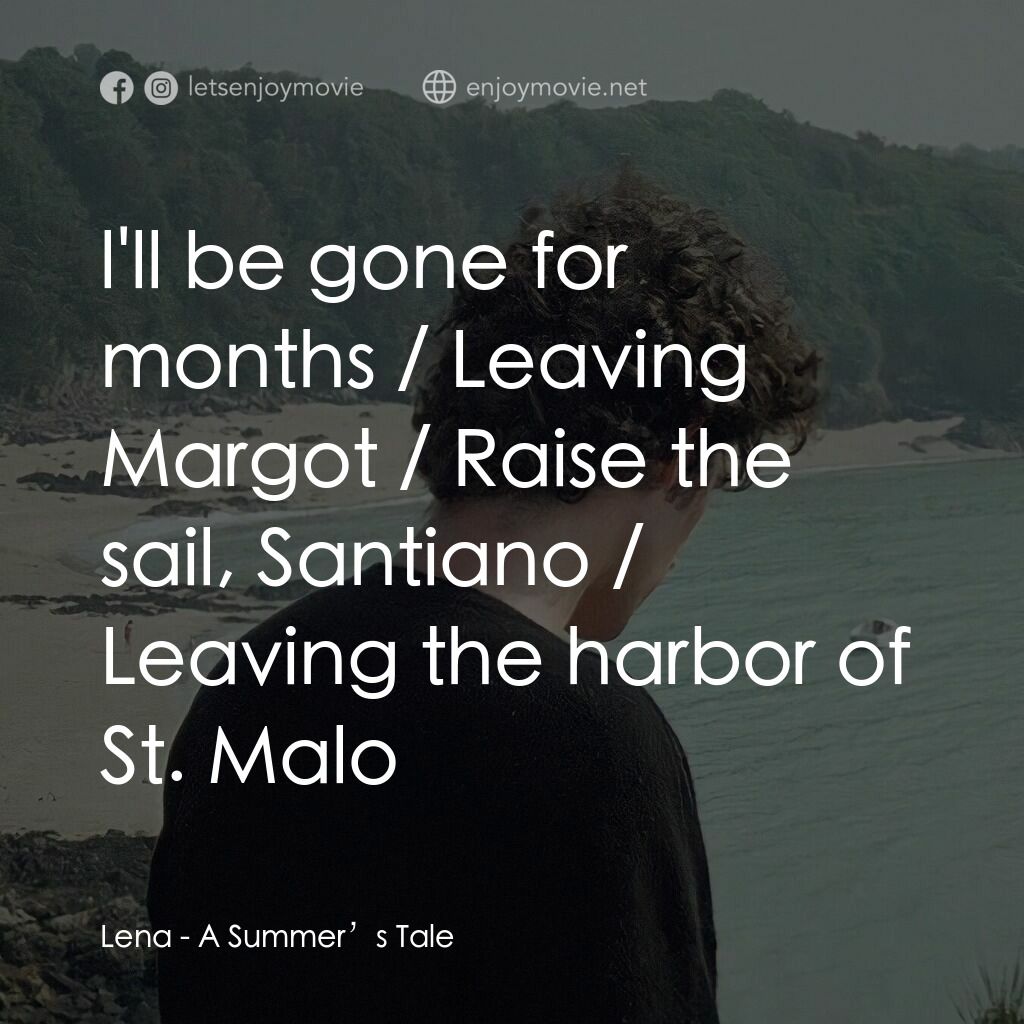 夏天的故事電影對白：Lena:  l'll be gone for months / Leaving Margot / Raise the sail, Santiano / Leav