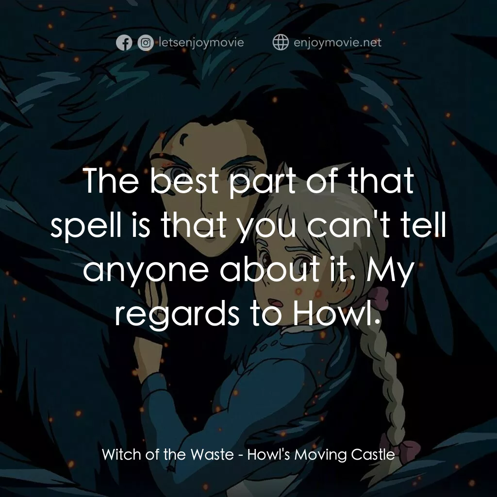 哈爾移動城堡電影對白：Witch of the Waste:  The best part of that spell is that you can't tell anyone ab