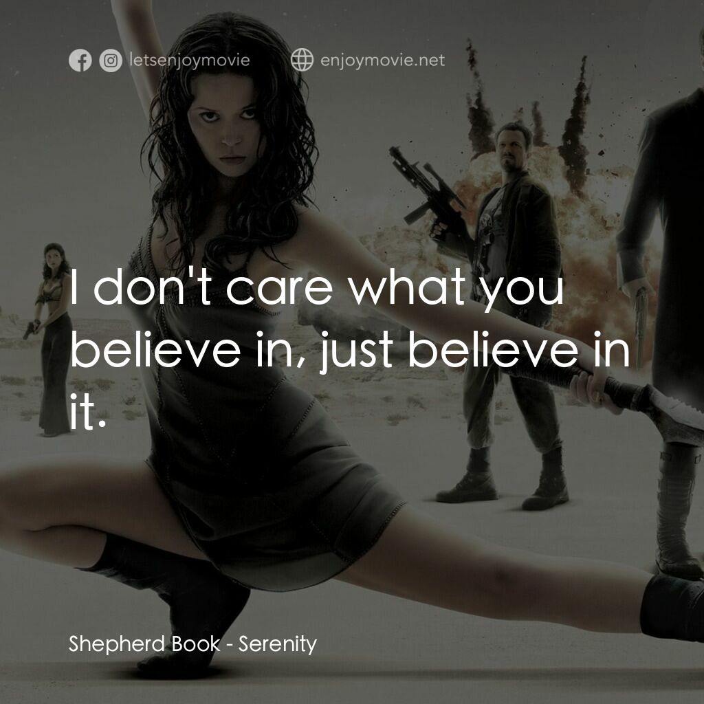 衝出寧靜號電影對白：Shepherd Book:  I don't care what you believe in, just believe in it.
