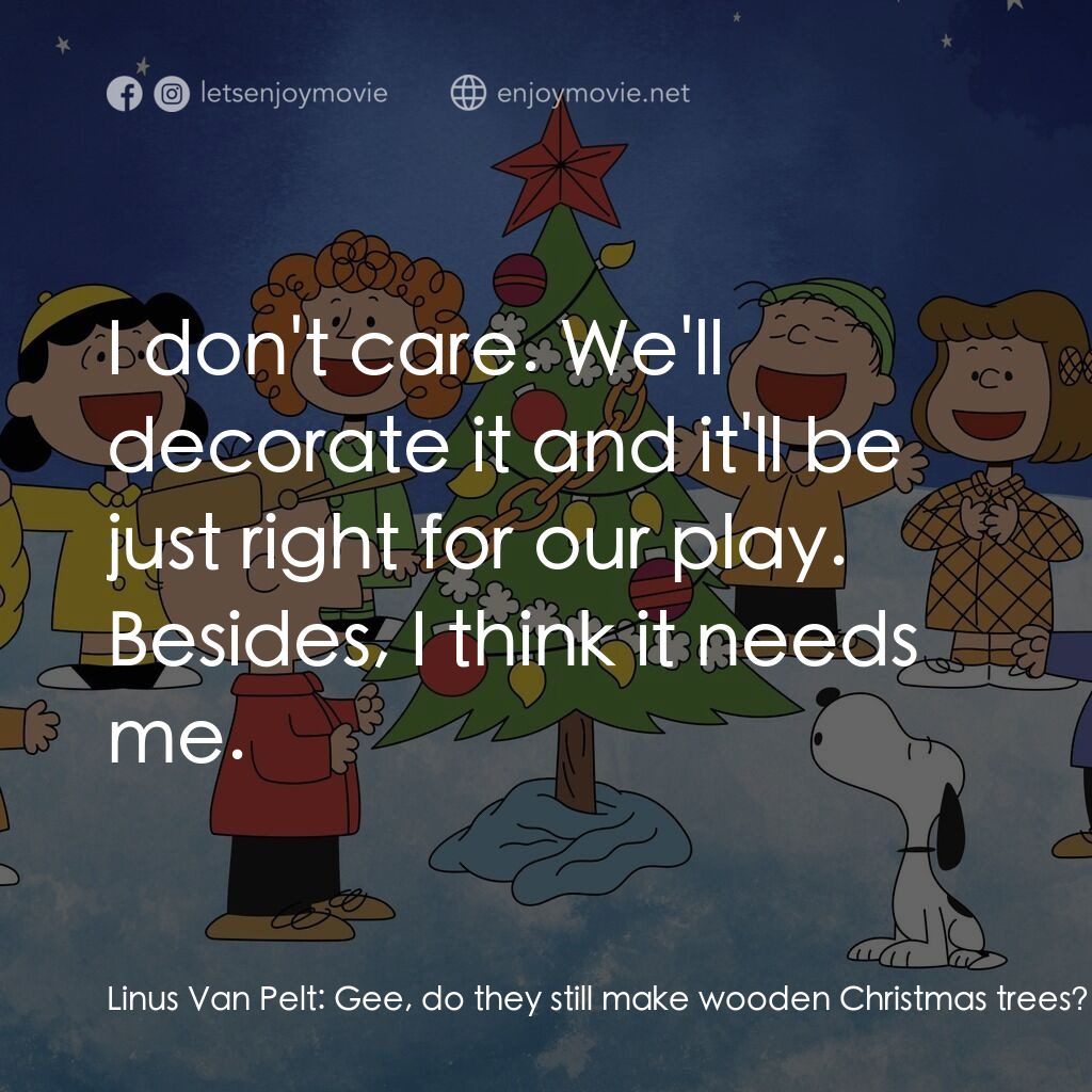 查理布朗的愉快聖誕電影對白：Linus Van Pelt:  Gee, do they still make wooden Christmas trees? Charlie Brown:  