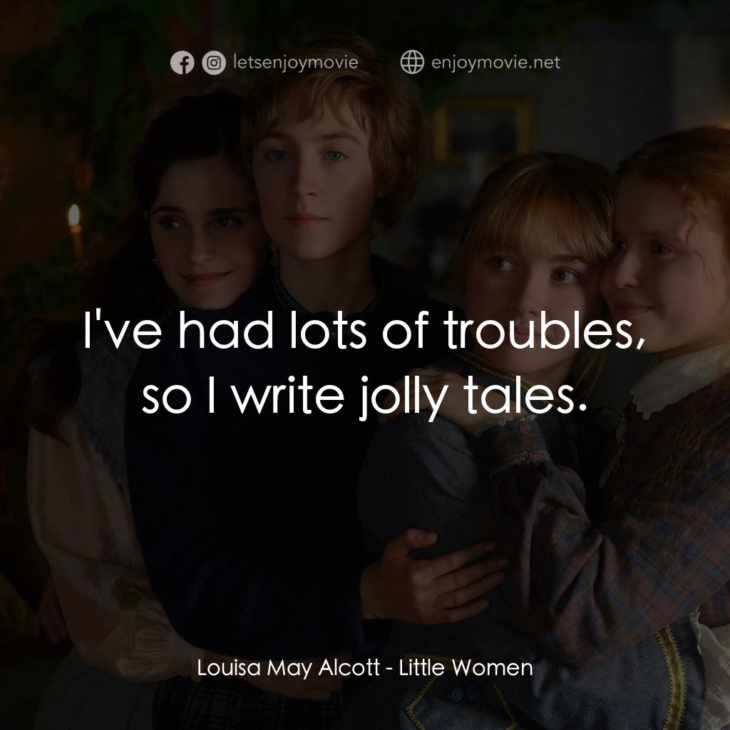 小婦人電影對白：Louisa May Alcott: I've had lots of troubles, so I write jolly tales.