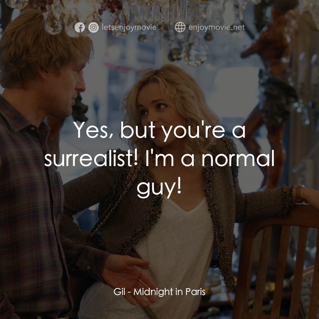 情迷午夜巴黎電影對白：Gil: Yes, but you're a surrealist! I'm a normal guy!