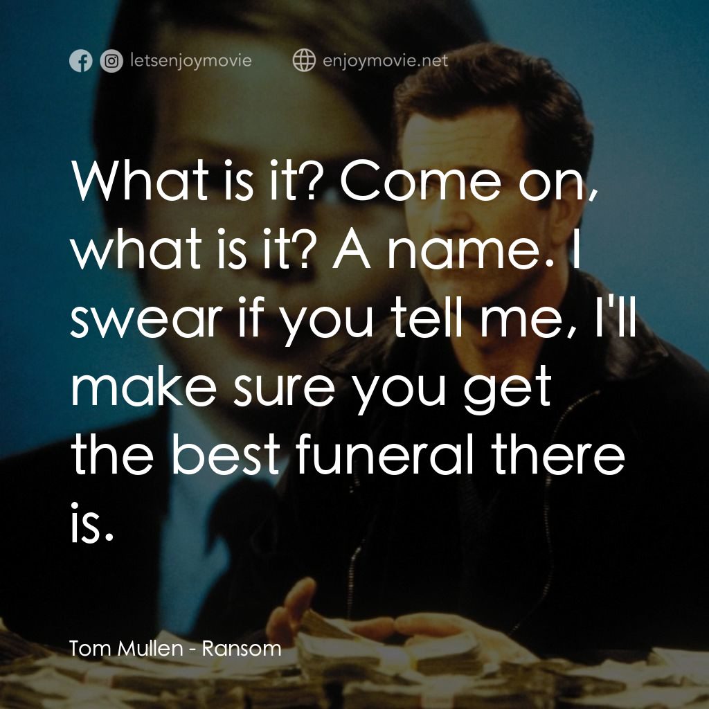 贖金風暴電影對白：Tom Mullen: What is it? Come on, what is it? A name. I swear if you tell me, I'll