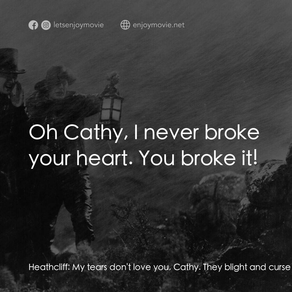 咆哮山莊電影對白：Heathcliff:  My tears don't love you, Cathy. They blight and curse and damn you! 