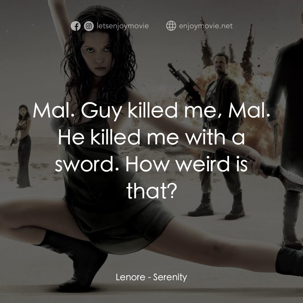 衝出寧靜號電影對白：Lenore: Mal. Guy killed me, Mal. He killed me with a sword. How weird is that?
