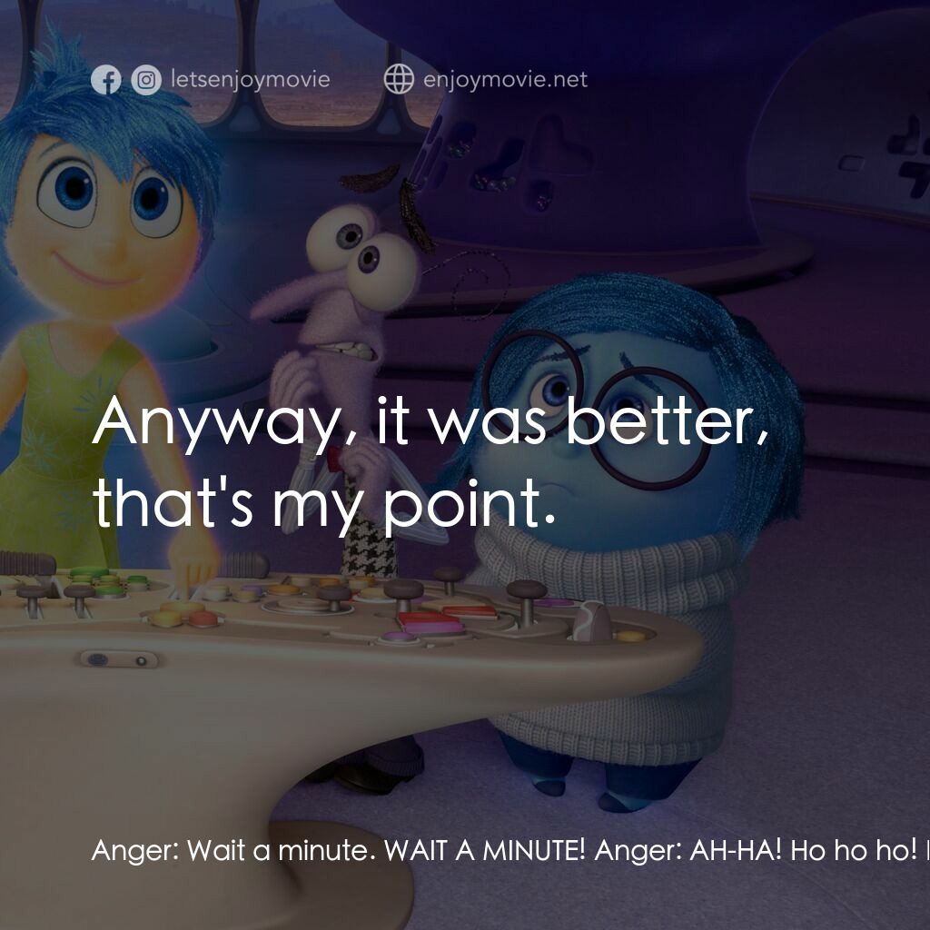 玩轉腦朋友電影對白：Anger:  Wait a minute. WAIT A MINUTE! Anger:  AH-HA! Ho ho ho! Fear:  What is it?