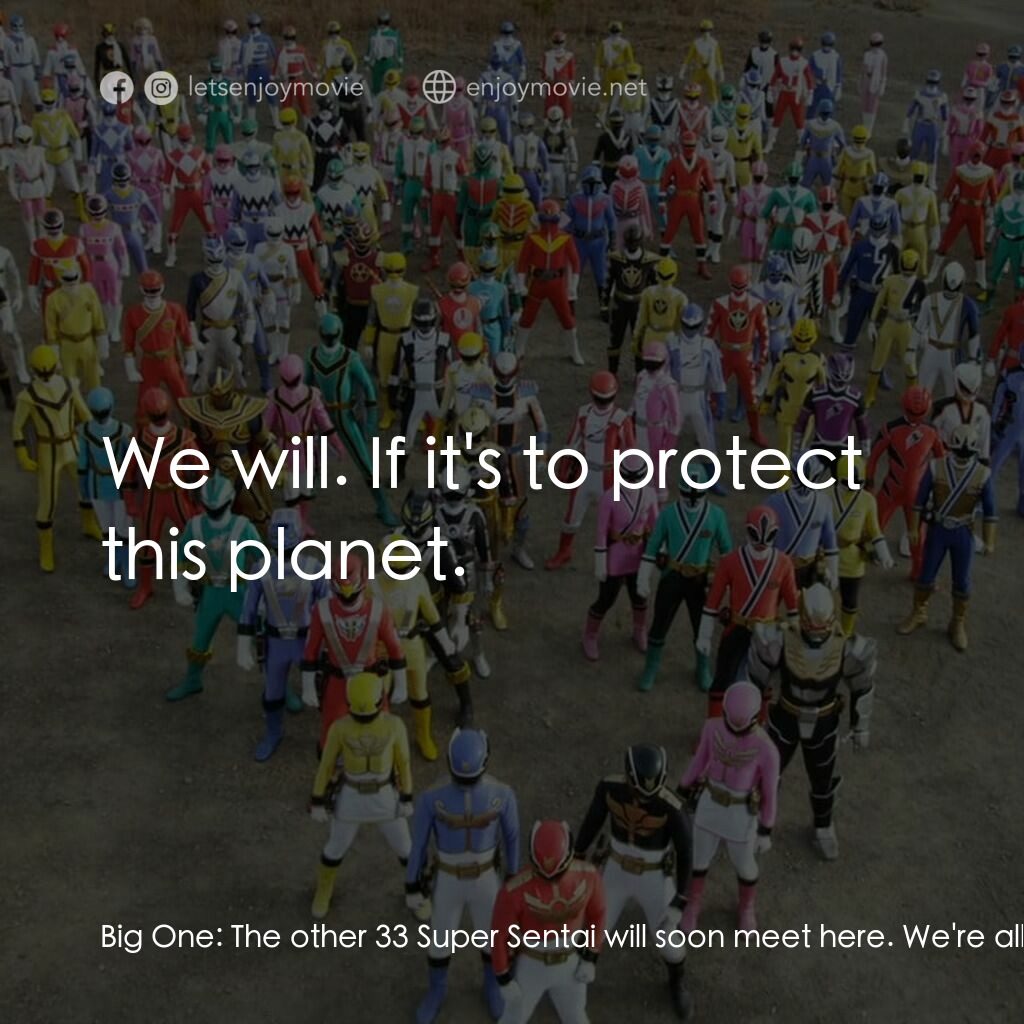 ゴーカイジャー ゴセイジャー スーパー戦隊199ヒーロー 大決戦電影對白：Big One:  The other 33 Super Sentai will soon meet here. We're all ready to give 