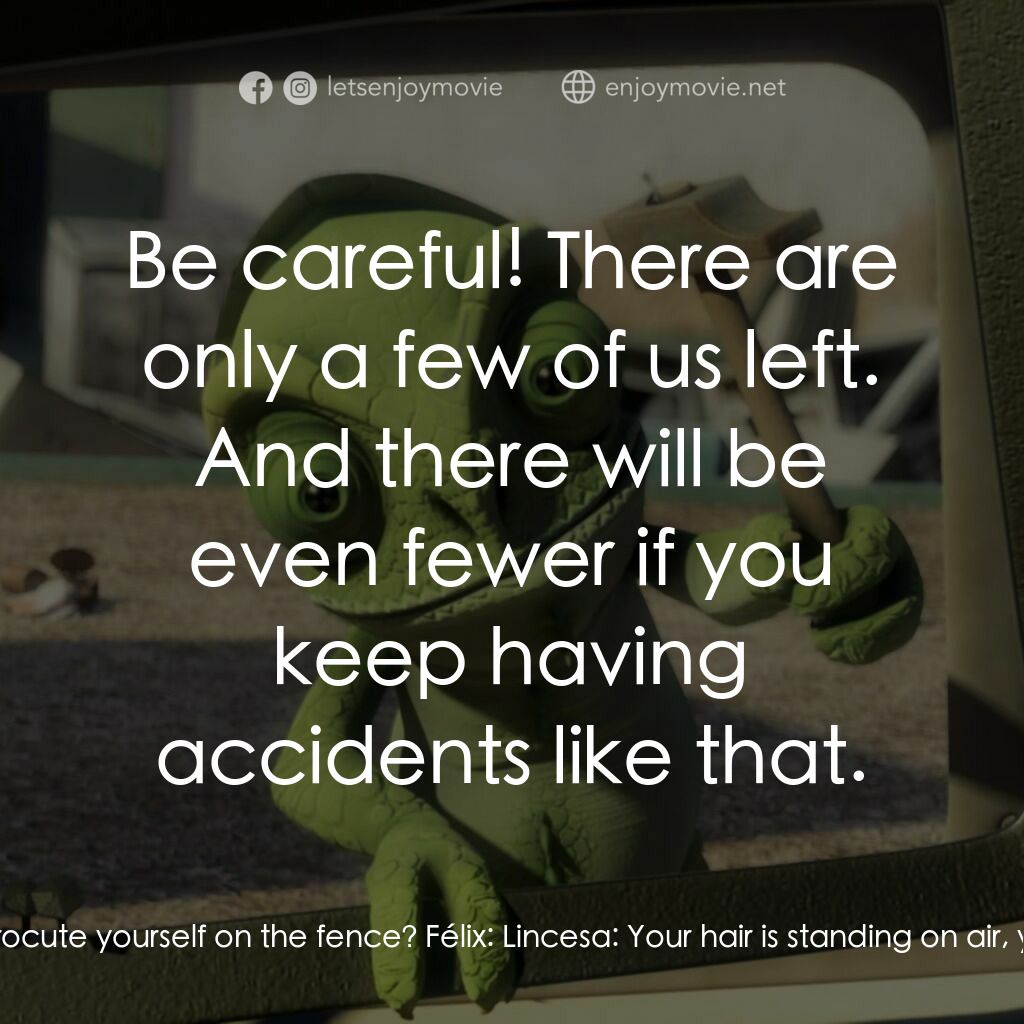 《The Missing Lynx》經典台詞：Lincesa:  What happen to you? Félix:  I got into a ...