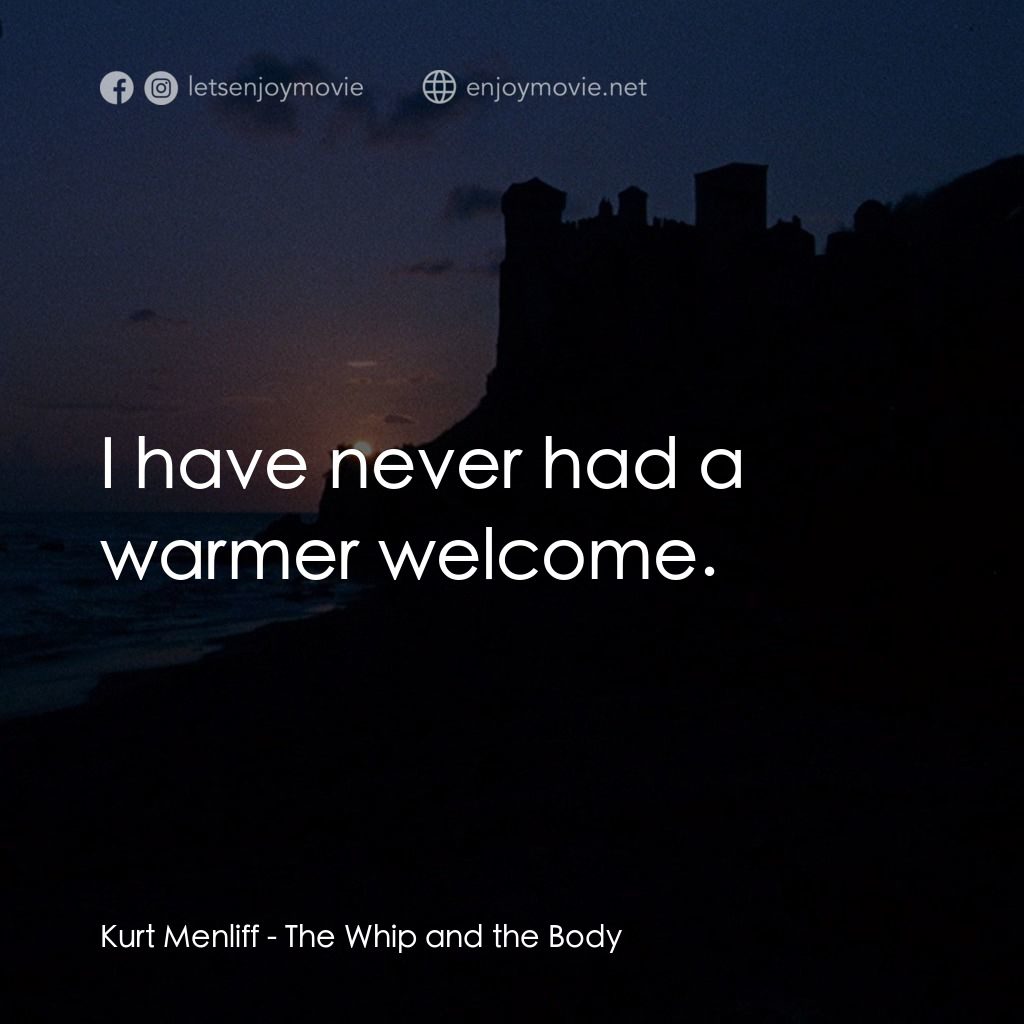 鞭子與肉體電影對白：Kurt Menliff: I have never had a warmer welcome.