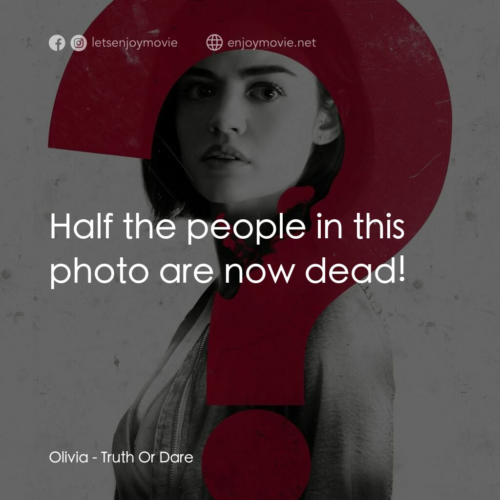 死神遊戲 : Truth Or Dare電影對白：Olivia:  Half the people in this photo are now dead!