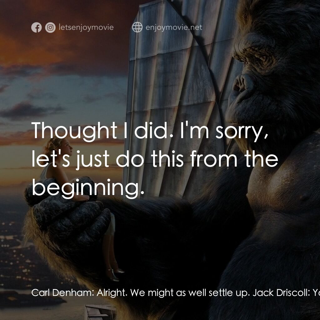 金剛電影對白：Carl Denham:  Alright. We might as well settle up. Jack Driscoll:  You're gonna p