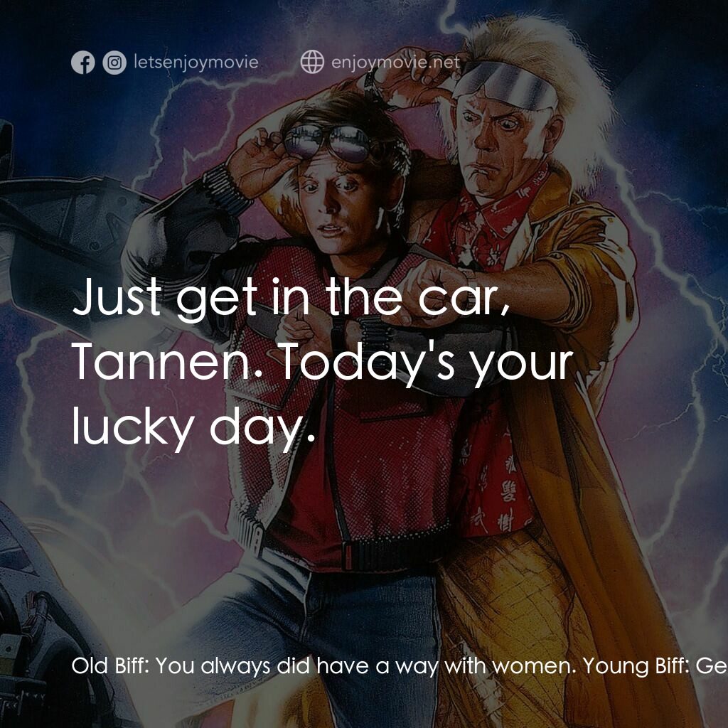回到未來II電影對白：Old Biff:  You always did have a way with women. Young Biff:  Get the hell out of