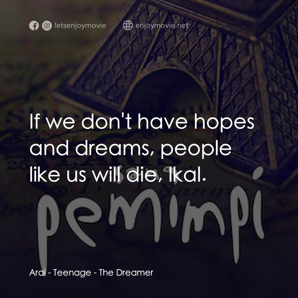 天虹戰隊 2：兩個追夢的少年電影對白：Arai - Teenage: If we don't have hopes and dreams, people like us will die, Ikal.