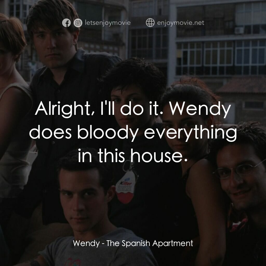 西班牙公寓電影對白：Wendy:  Alright, I'll do it. Wendy does bloody everything in this house.
