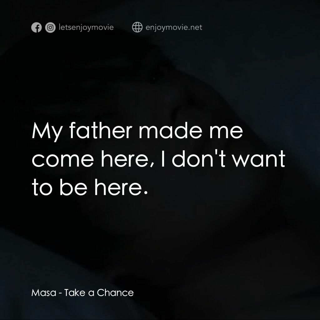 《Take a Chance》經典台詞：Masa:  My father made me come here, I don't wa ...