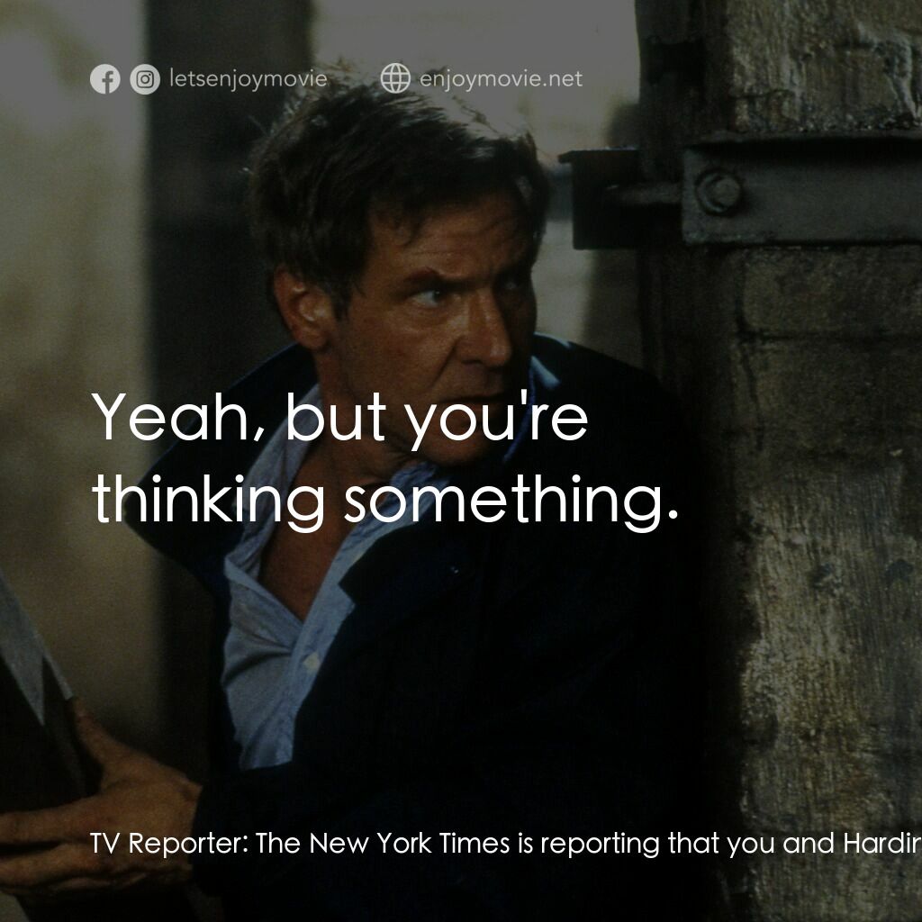 燃眉追擊電影對白：TV Reporter:  The New York Times is reporting that you and Hardin were good frien