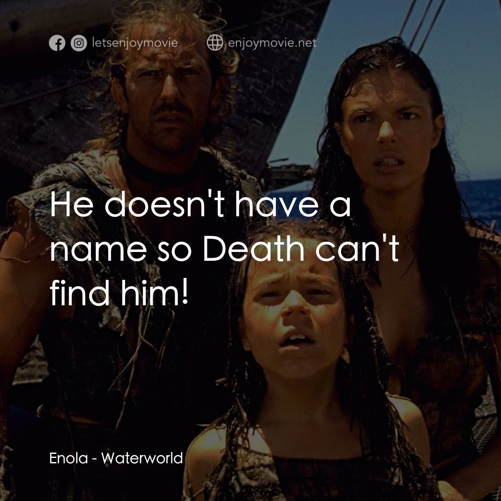 水世界經典對白：Enola: He doesn't have a name so Death can't find him!