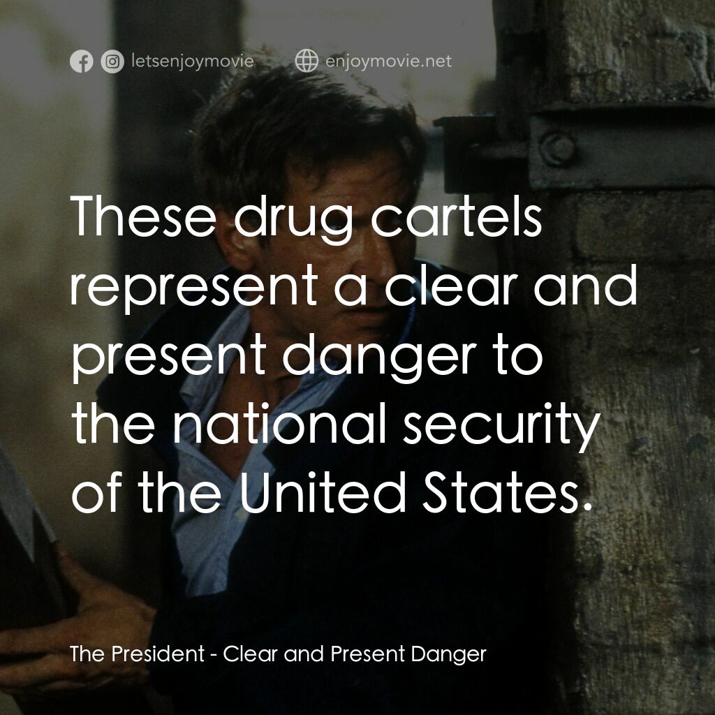 燃眉追擊電影對白：The President:  These drug cartels represent a clear and present danger to the na