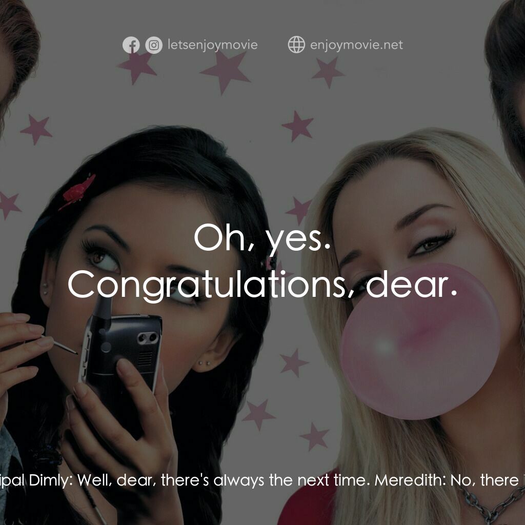 Bratz電影對白：Meredith:  I totally would've won that scholarship. Principal Dimly:  Well, dear,