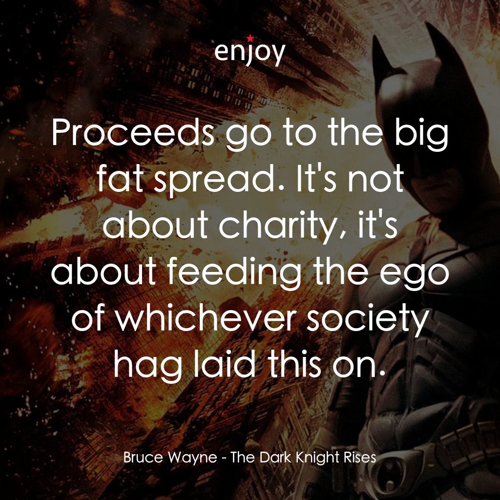 黑暗騎士：黎明昇起電影對白：Bruce Wayne:  Proceeds go to the big fat spread. It's not about charity, it's abo