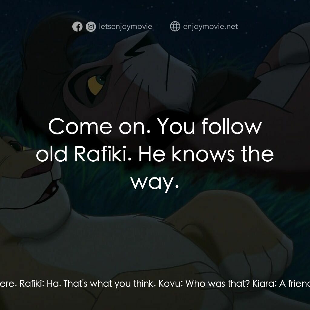 獅子王2：辛巴王國電影對白：Rafiki:  And where are you going? Kovu:  Uh... Nowhere. Rafiki:  Ha. That's what 