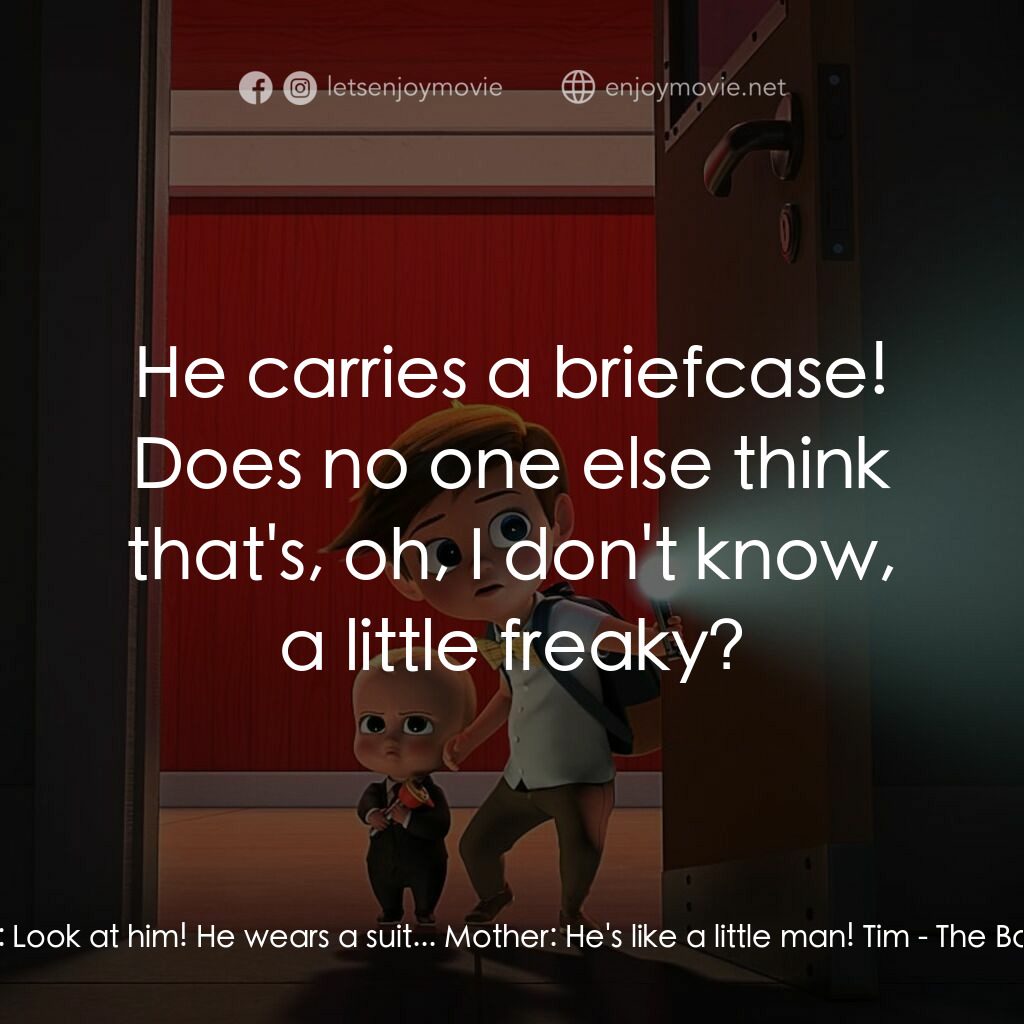 寶貝老闆電影對白：Tim:  Tim:  Look at him! He wears a suit... Mother:  He's like a little man! Tim: