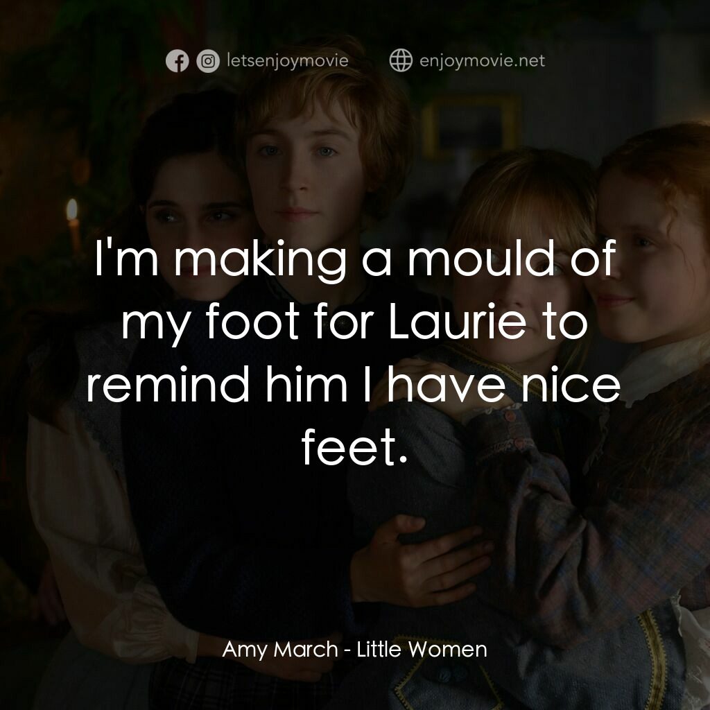 小婦人電影對白：Amy March:  I'm making a mould of my foot for Laurie to remind him I have nice fe