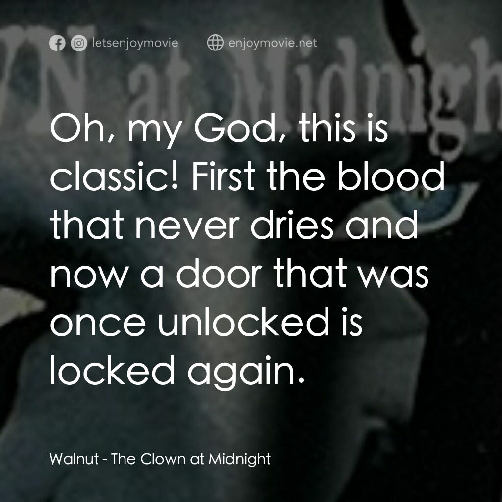 The Clown at Midnight電影對白：Walnut:  Oh, my God, this is classic! First the blood that never dries and now a 