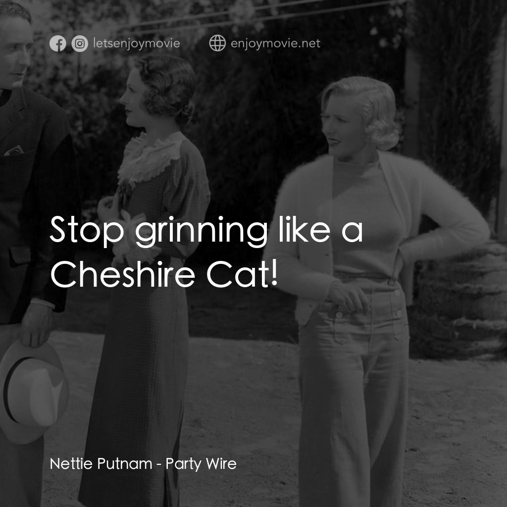 Party Wire電影對白：Nettie Putnam: Stop grinning like a Cheshire Cat!