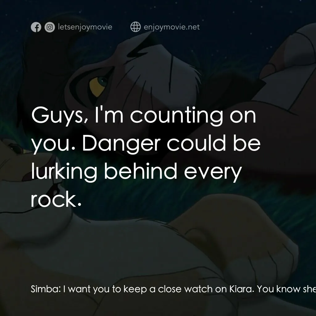 獅子王2：辛巴王國電影對白：Simba:  I want you to keep a close watch on Kiara. You know she's bound to run of