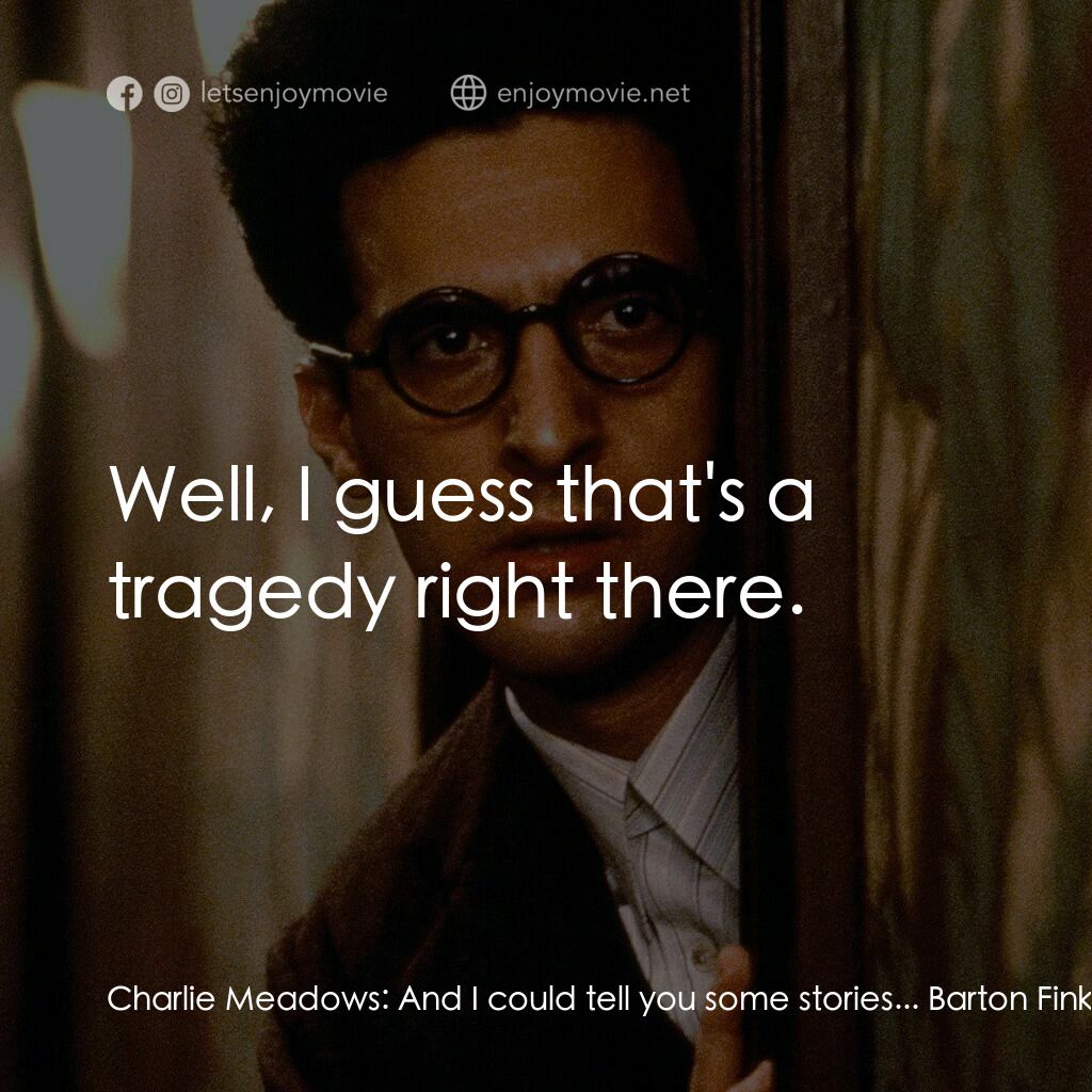 巴頓芬克電影對白：Charlie Meadows:  And I could tell you some stories... Barton Fink:  Sure you cou