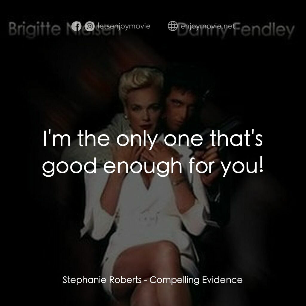 Compelling Evidence電影對白：Stephanie Roberts:  I'm the only one that's good enough for you!