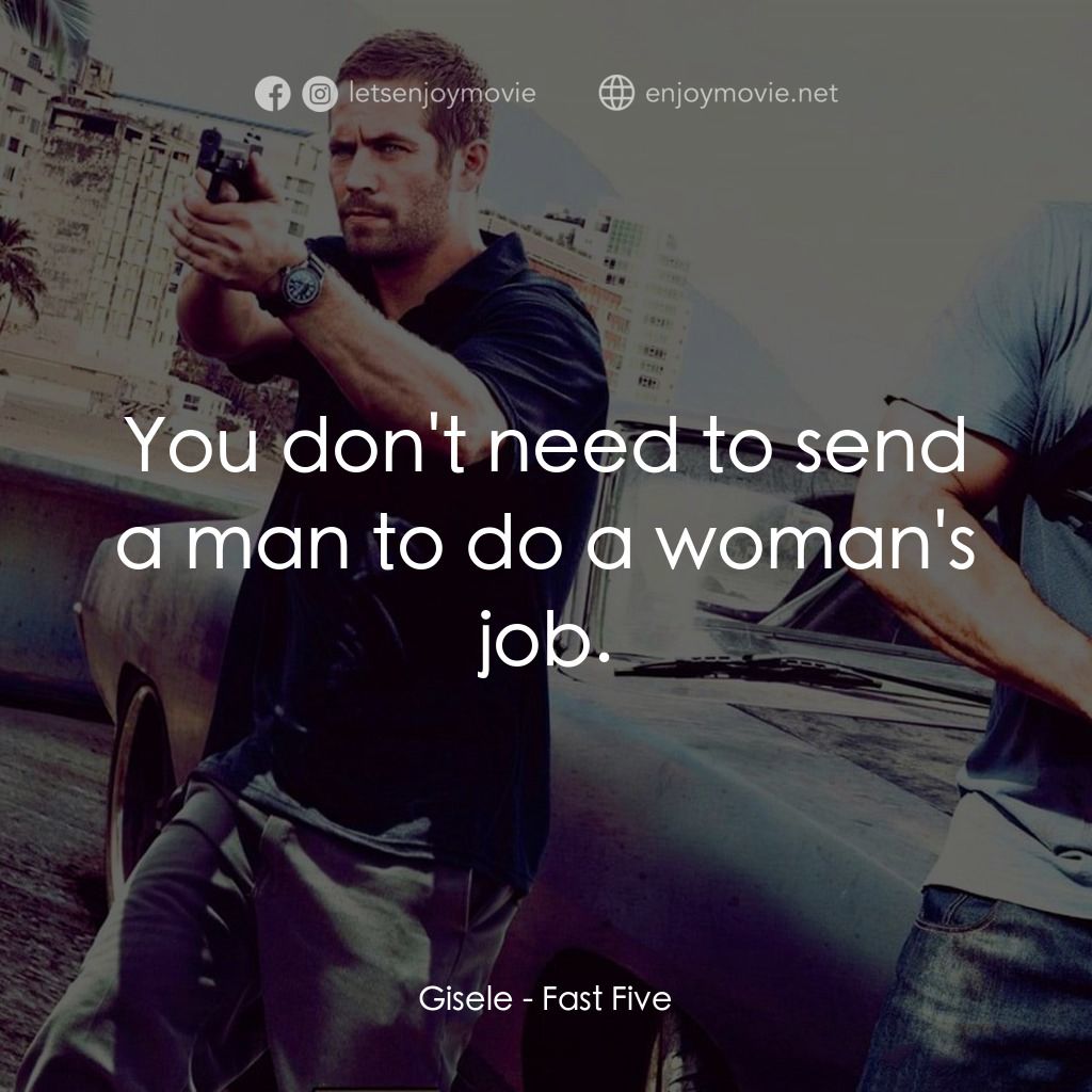 狂野時速5電影對白：Gisele: You don't need to send a man to do a woman's job.