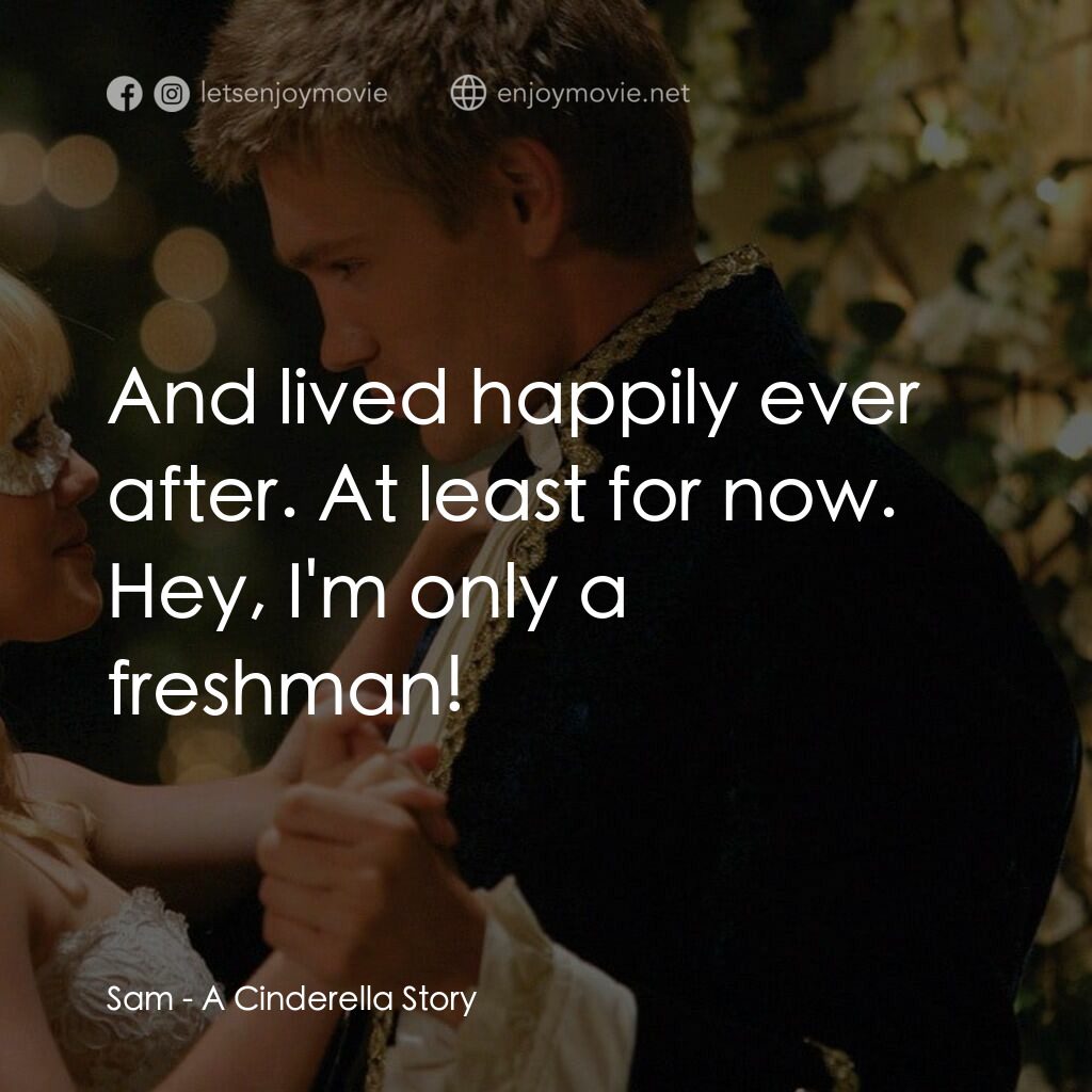 灰姑娘的玻璃手機電影對白：Sam:  And lived happily ever after. At least for now. Hey, I'm only a freshman!