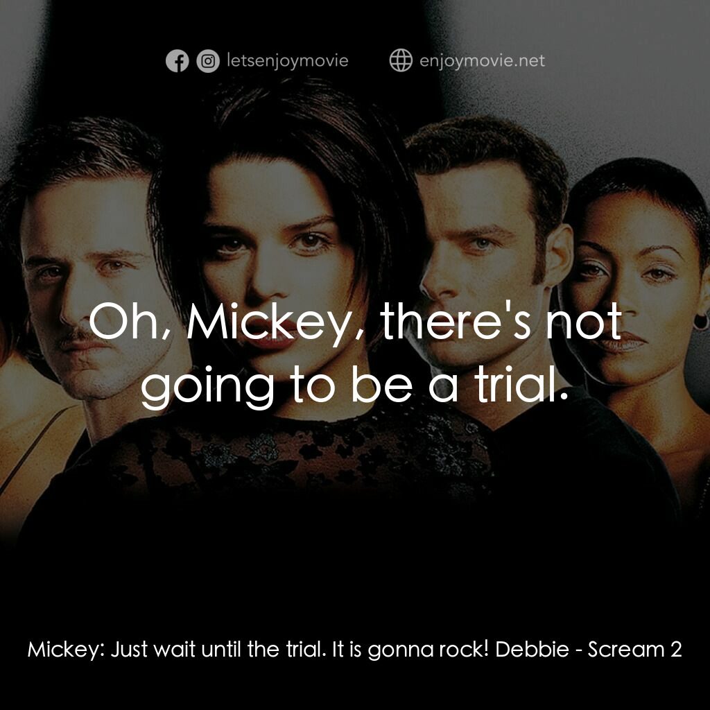 奪命狂呼2電影對白：Mickey:  Just wait until the trial. It is gonna rock! Debbie:  Oh, Mickey, there'