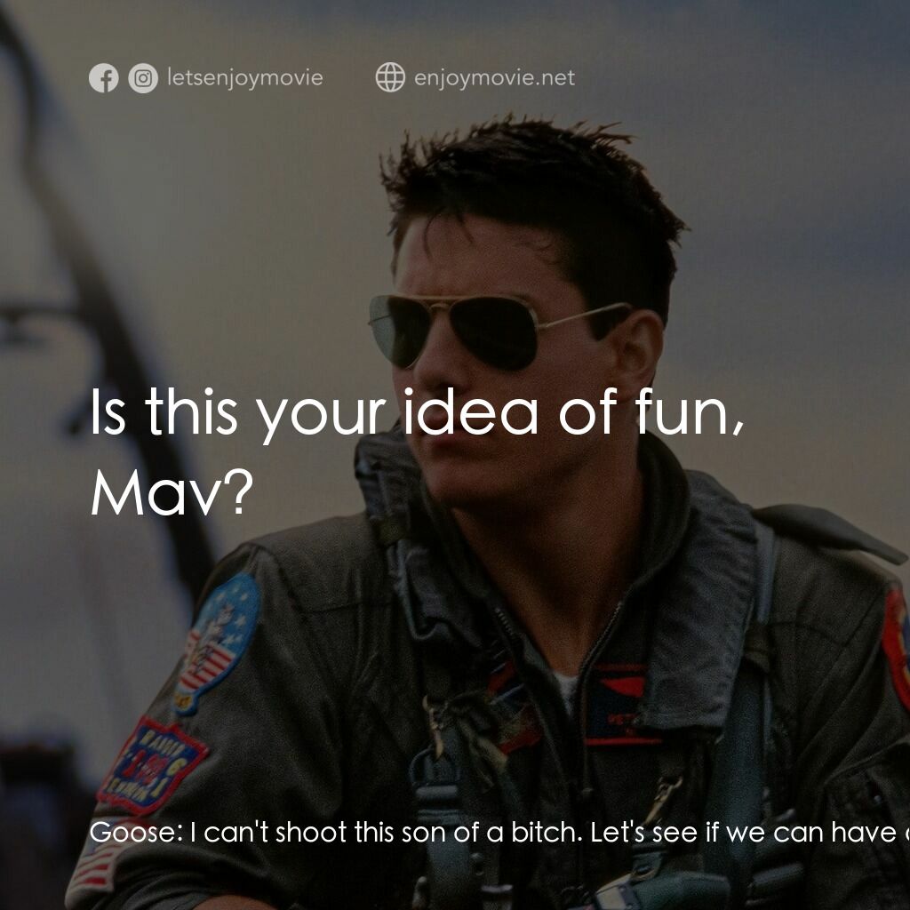 捍衛戰士電影對白：Goose:  I can't shoot this son of a bitch. Let's see if we can have a little fun 