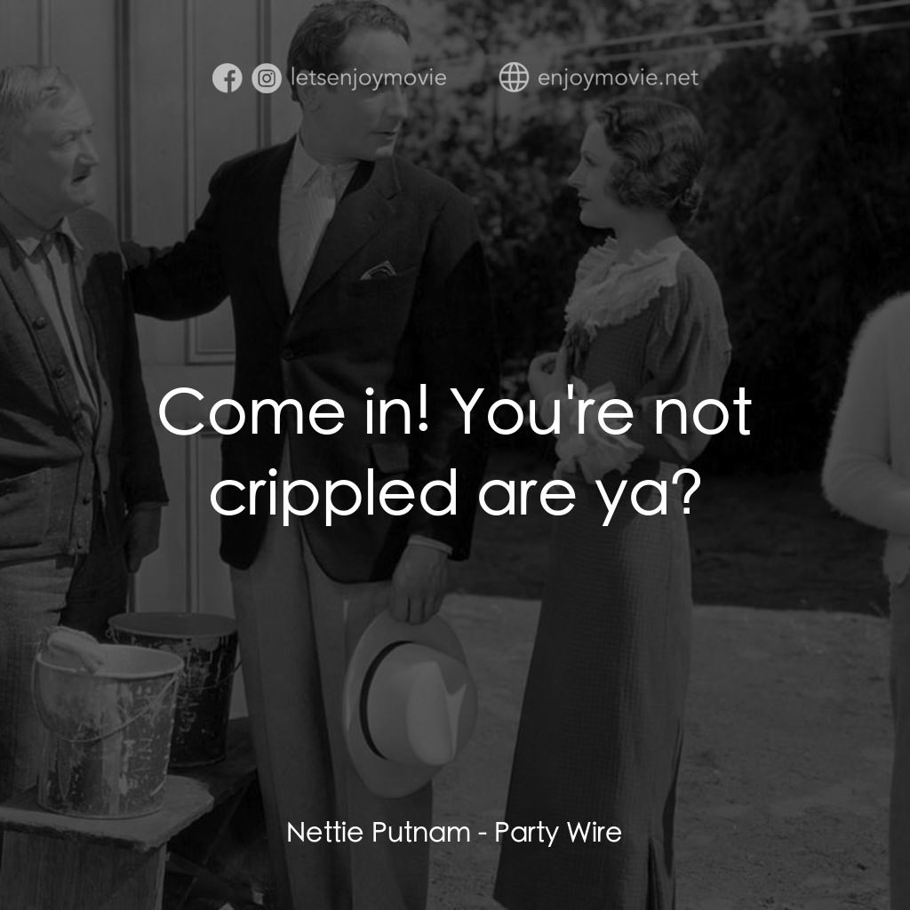 《Party Wire》經典台詞：Nettie Putnam: Come in! You're not crippled ar ...