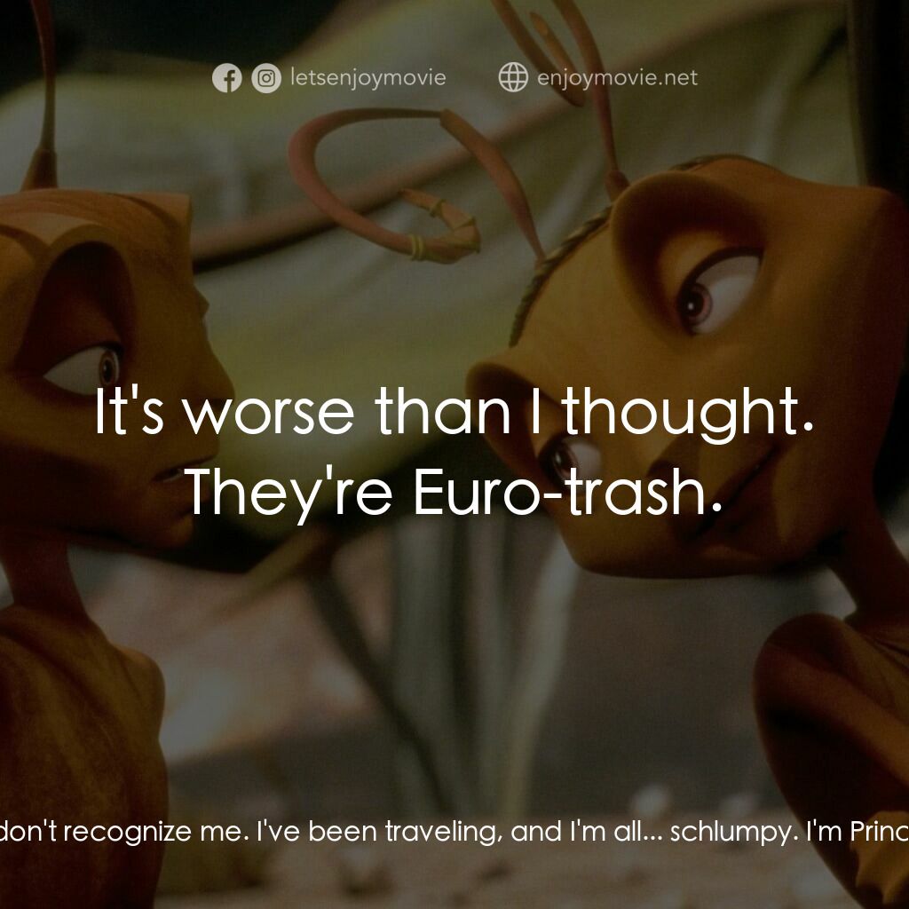 小蟻雄兵電影對白：Bala:  Pardon me. I guess you don't recognize me. I've been traveling, and I'm al