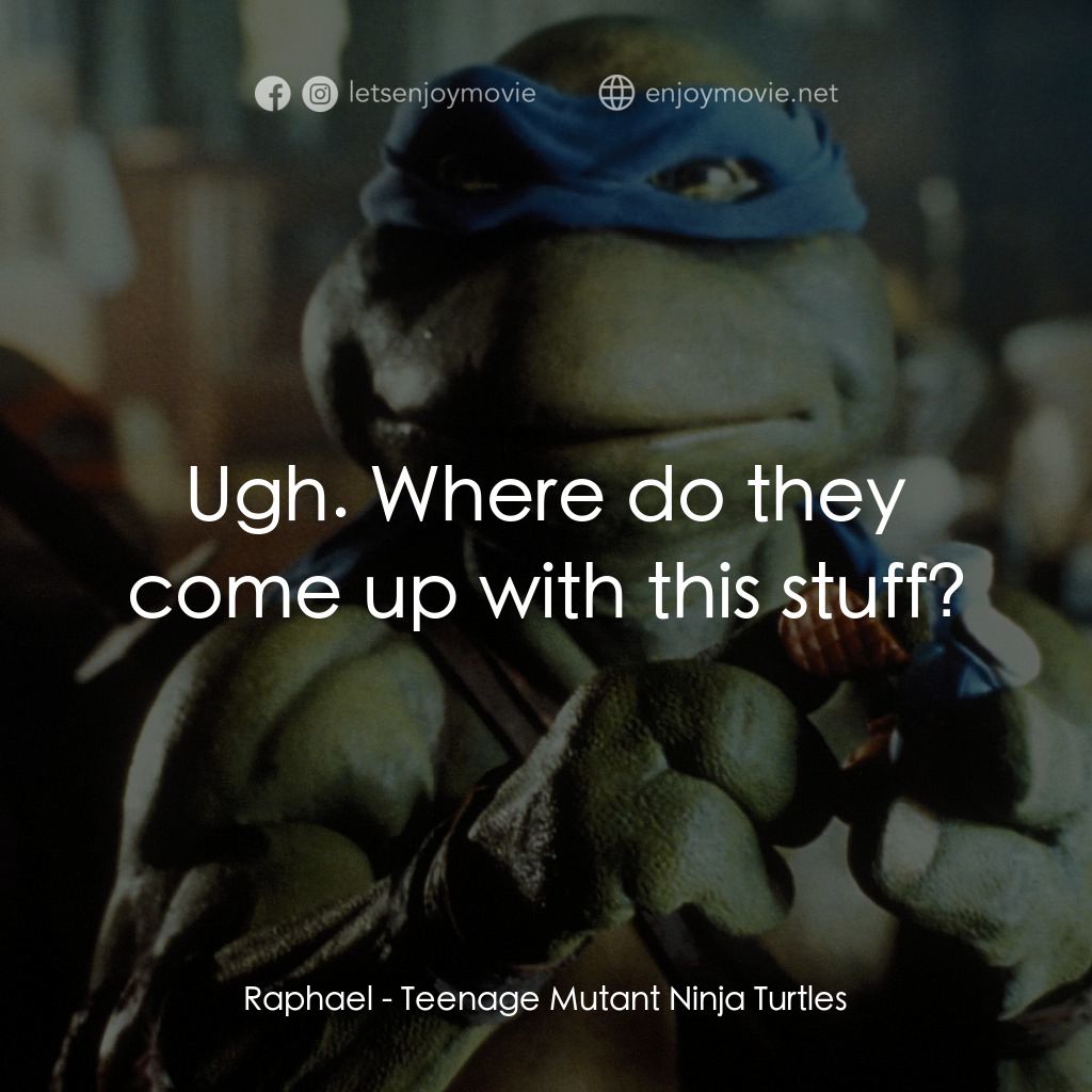 忍者龜電影對白：Raphael: Ugh. Where do they come up with this stuff?