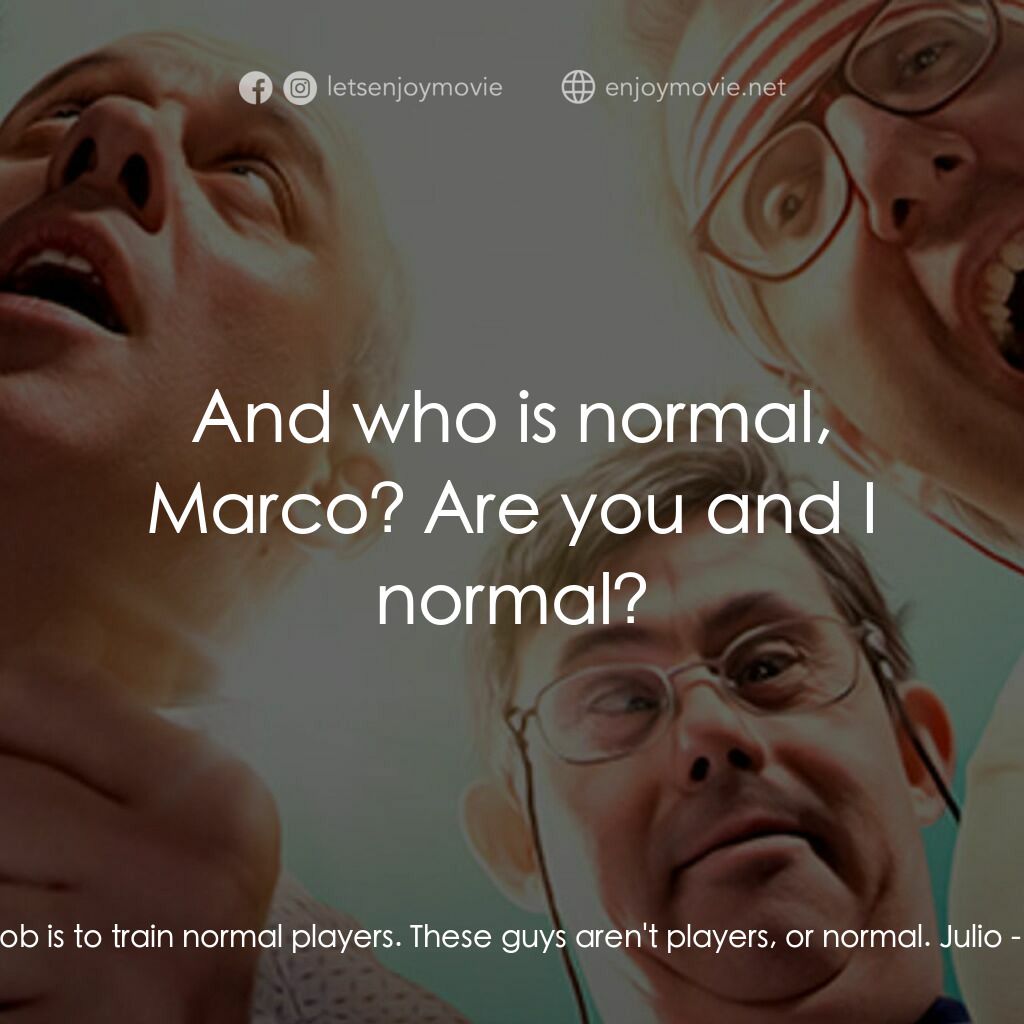 我要做籃神電影對白：Marco:  My job is to train normal players. These guys aren't players, or normal. 