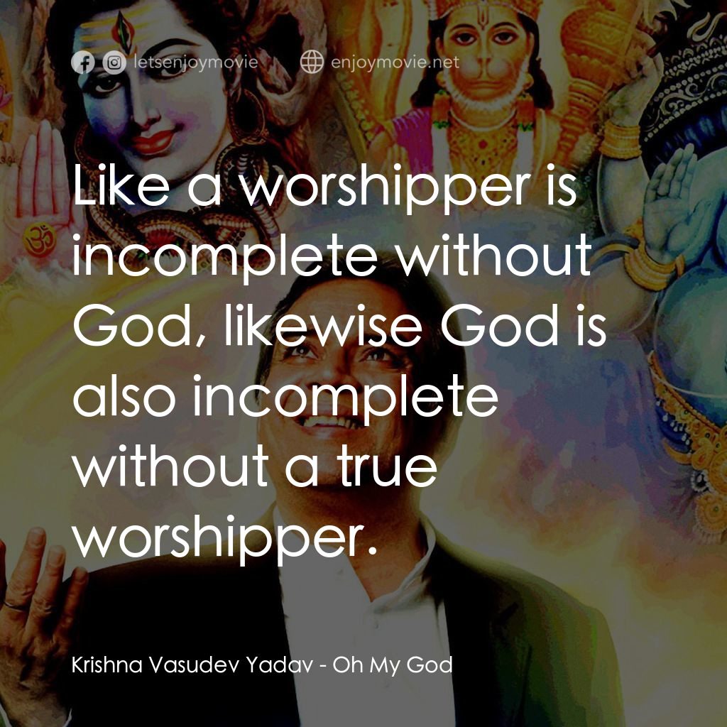 偶滴神啊電影對白：Krishna Vasudev Yadav: Like a worshipper is incomplete without God, likewise God 