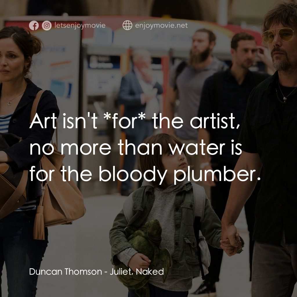 《茱麗葉戀習曲》經典台詞：Duncan Thomson: Art isn't *for* the artist, no ...