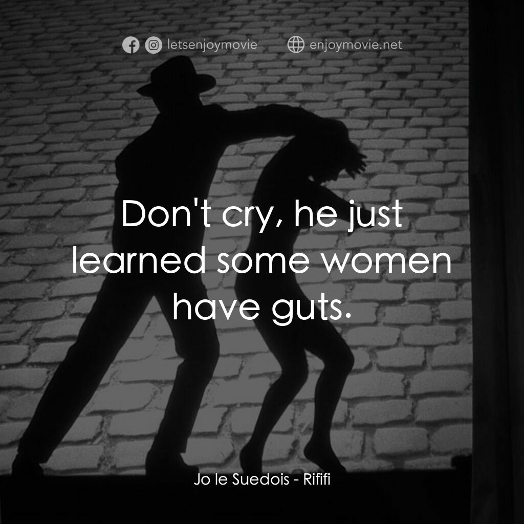 悍匪大決戰電影對白：Jo le Suedois:  Don't cry, he just learned some women have guts.