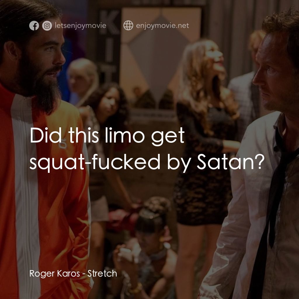 追債大亂鬥經典對白：Roger Karos: Did this limo get squat-fucked by Satan?