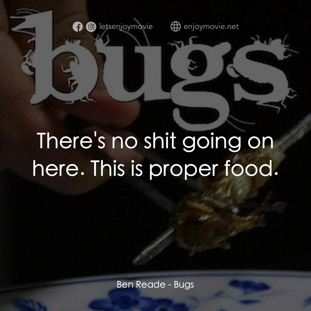 蟲食特工隊電影對白：Ben Reade:  There's no shit going on here. This is proper food.