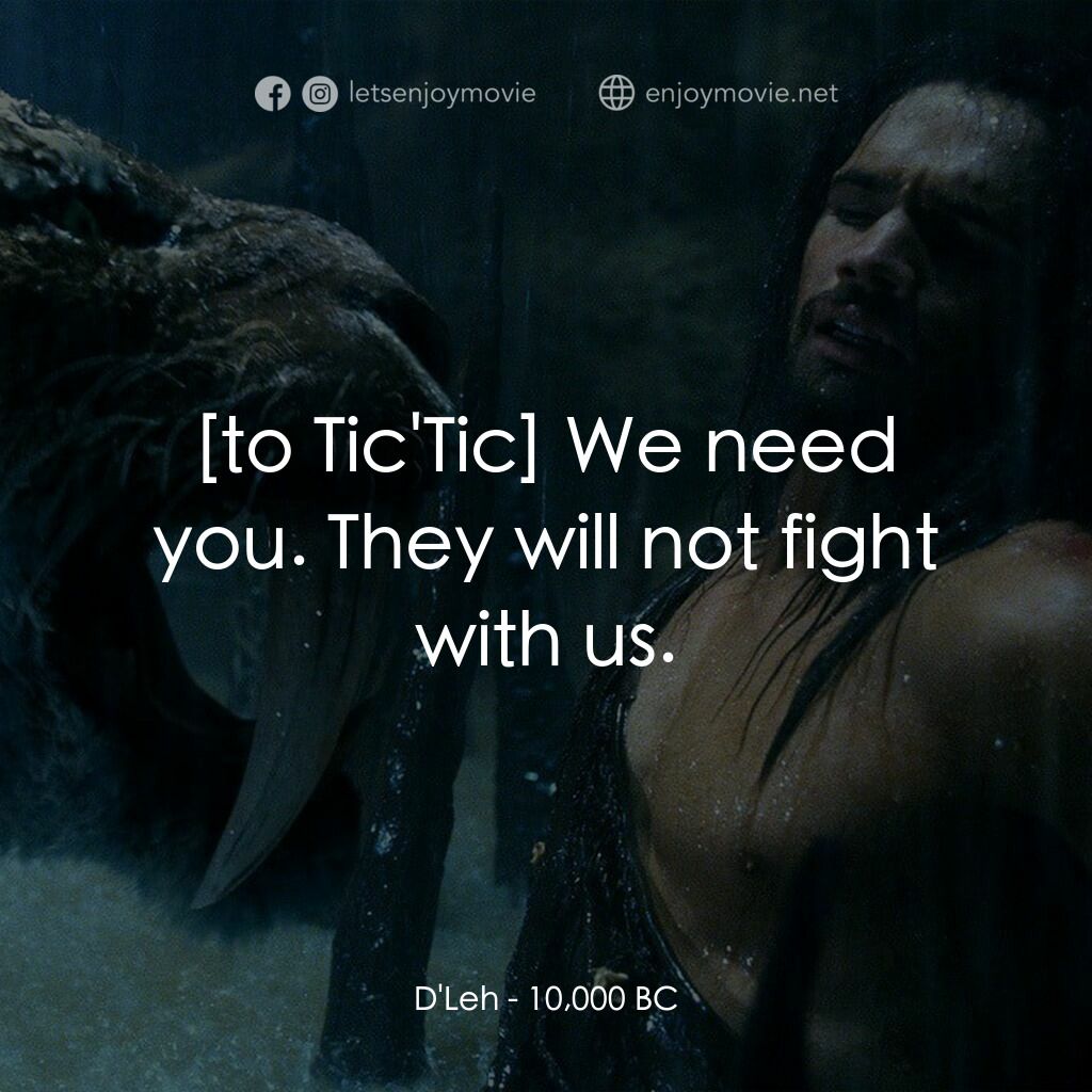 10,000 B.C.電影對白：D'Leh:  We need you. They will not fight with us.