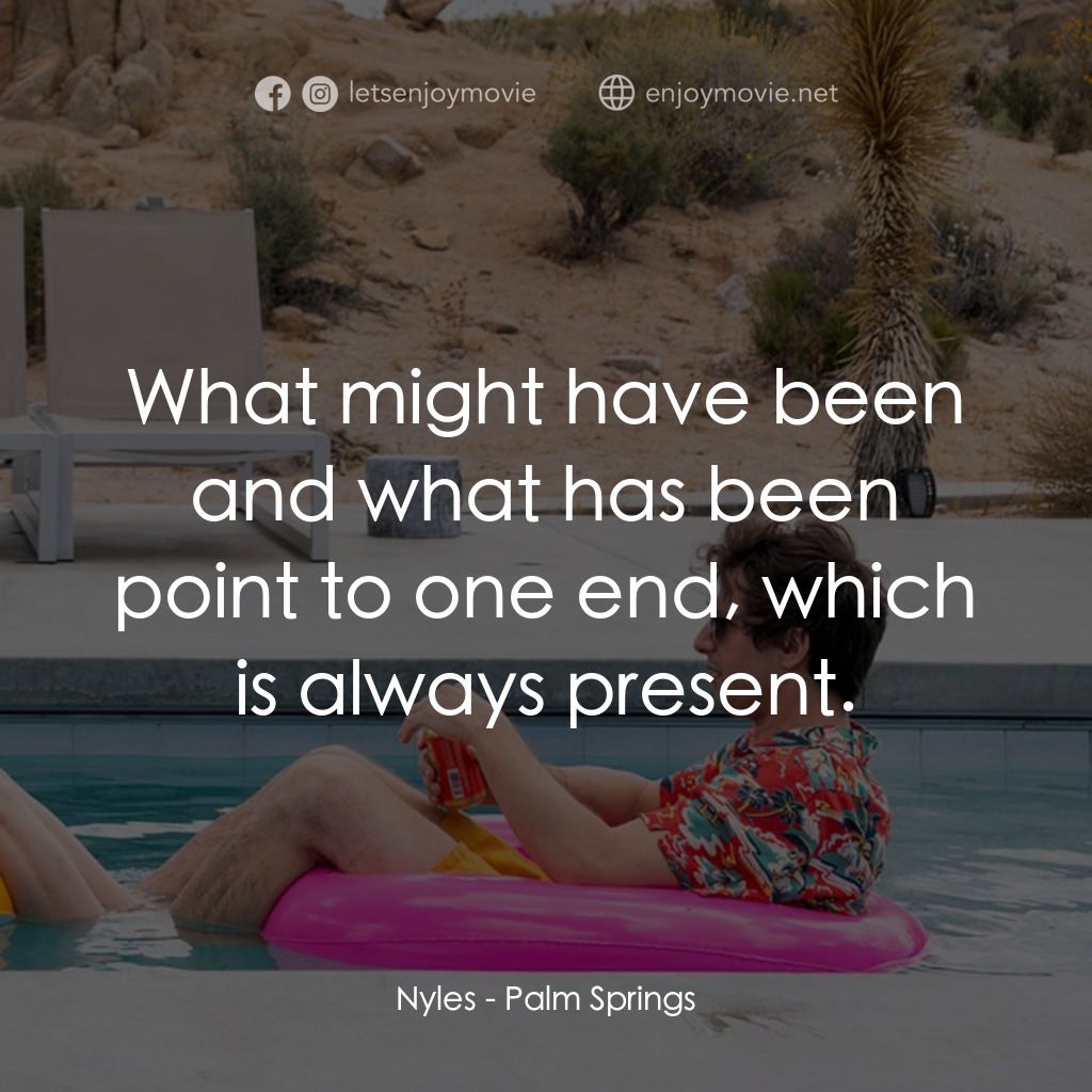 Palm Springs：戀愛假期無限LOOP電影對白：Nyles: What might have been and what has been point to one end, which is always p