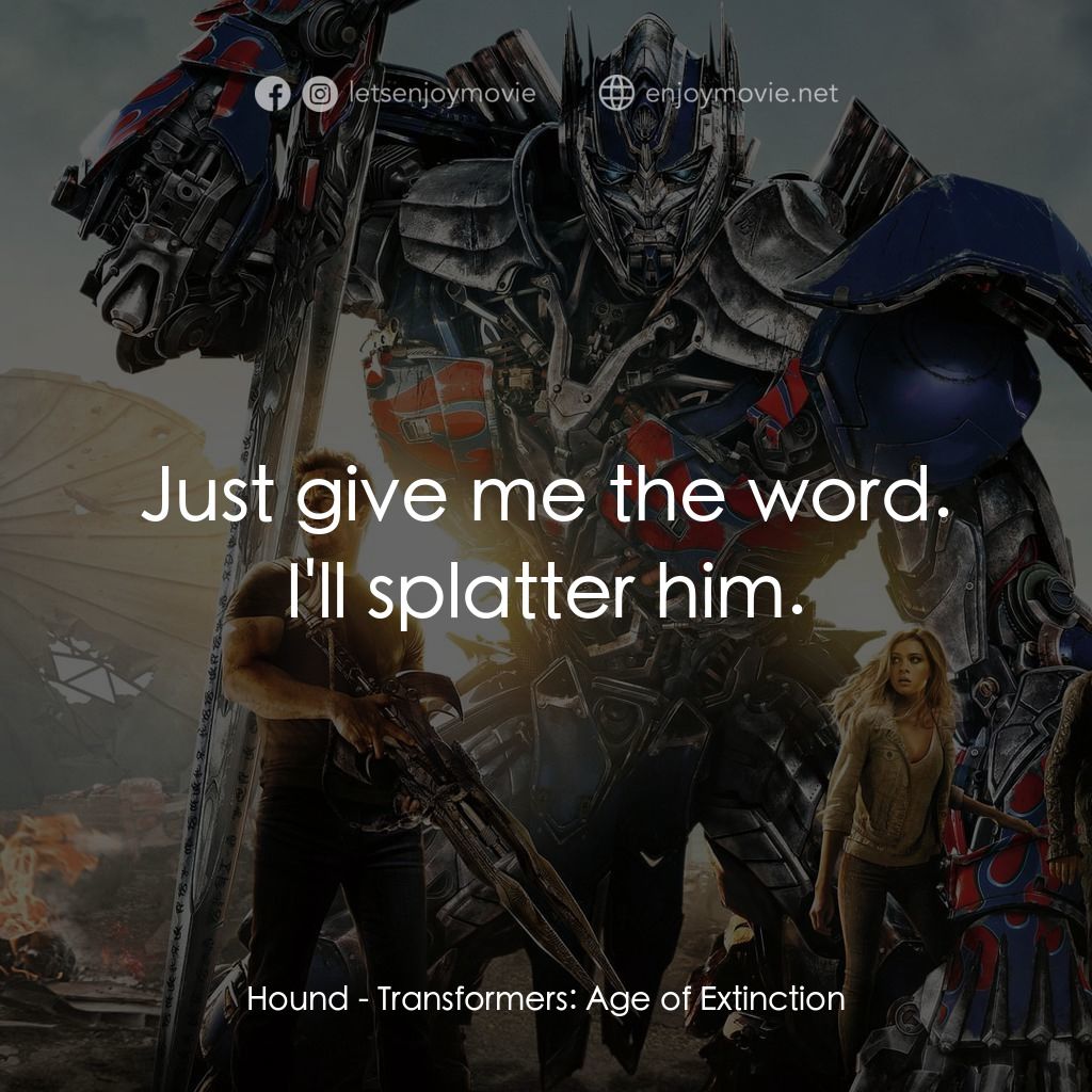 變形金剛：殲滅世紀電影對白：Hound: Just give me the word. I'll splatter him.